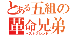 とある五組の革命兄弟（ベストフレンド）