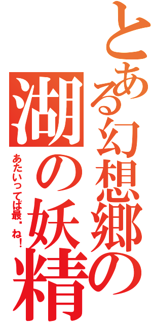 とある幻想郷の湖の妖精（あたいってば最强ね！）