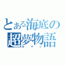 とある海底の超夢物語（ロマン）