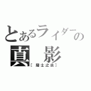 とあるライダーの真 影 風（［騎士之炎］）