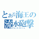 とある海王の流水砲撃（ウォーターストリーム）