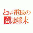 とある電機の高速端末（スマートフォン）