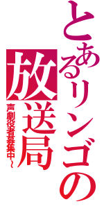 とあるリンゴの放送局Ⅱ（声劇役者募集中～）