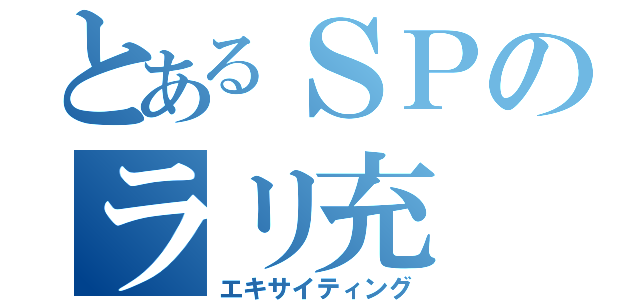 とあるＳＰのラリ充（エキサイティング）