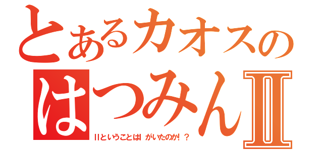 とあるカオスのはつみんｓⅡ（ⅡということはⅠがいたのか！？）