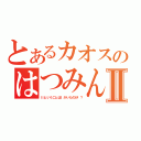 とあるカオスのはつみんｓⅡ（ⅡということはⅠがいたのか！？）