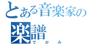 とある音楽家の楽譜（でがみ）