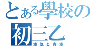 とある學校の初三乙（空気と青空）