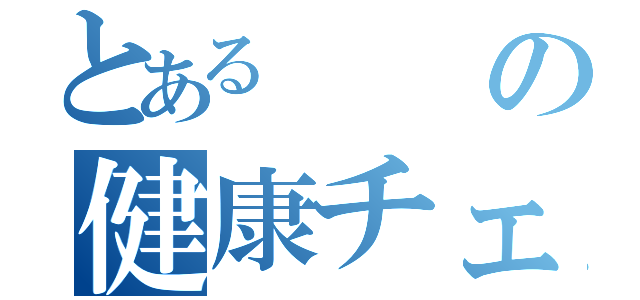 とあるの健康チェック（）