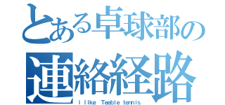 とある卓球部の連絡経路（ｉ ｌｉｋｅ  Ｔｅｅｂｌｅ ｔｅｎｎｉｓ．）