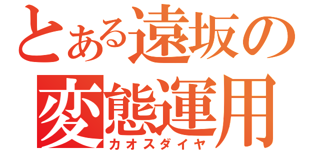 とある遠坂の変態運用（カオスダイヤ）