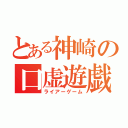 とある神崎の口虚遊戯（ライアーゲーム）