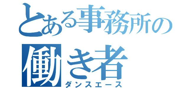 とある事務所の働き者（ダンスエース）