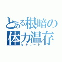 とある根暗の体力温存（ヒキニート）