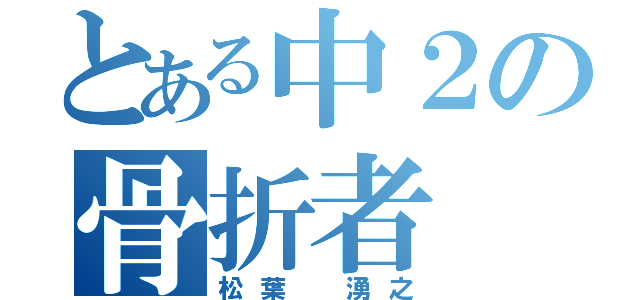 とある中２の骨折者（松葉 湧之）