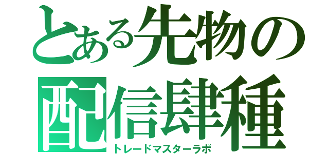 とある先物の配信肆種（トレードマスターラボ）