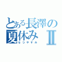 とある長澤の夏休みⅡ（なつやすみ）