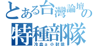 とある台灣論壇の特種部隊（冷血ａ小豺狼）