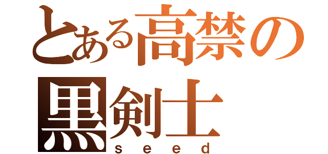 とある高禁の黒剣士（ｓｅｅｄ）