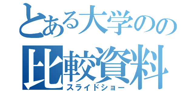 とある大学のの比較資料（スライドショー）