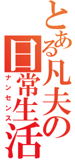 とある凡夫の日常生活（ナンセンス）