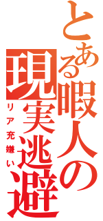 とある暇人の現実逃避（リア充嫌い）