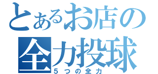 とあるお店の全力投球（５つの全力）