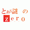 とある謎のｚｅｒｏ（………）