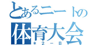 とあるニートの体育大会（＊２－Ｂ）