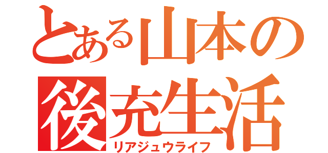 とある山本の後充生活（リアジュウライフ）