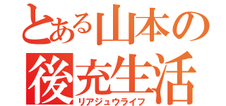 とある山本の後充生活（リアジュウライフ）