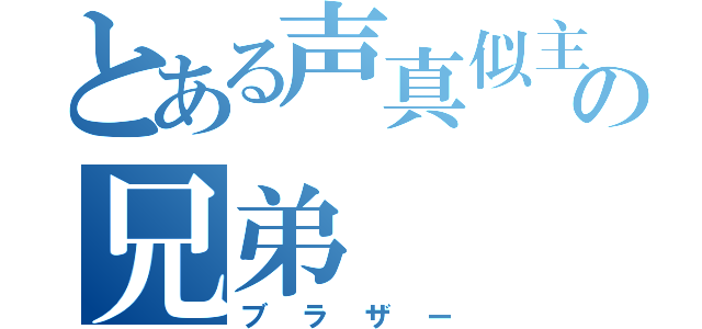 とある声真似主の兄弟（ブラザー）