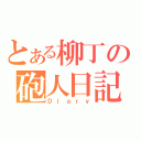 とある柳丁の砲人日記（Ｄｉａｒｙ）