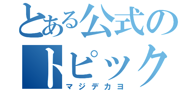 とある公式のトピック（マジデカヨ）