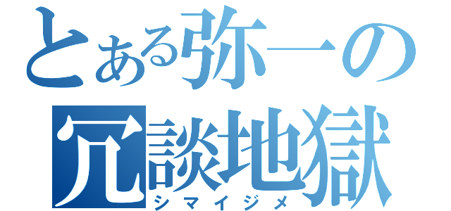 とある弥一の冗談地獄（シマイジメ）