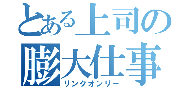 とある上司の膨大仕事（リンクオンリー）