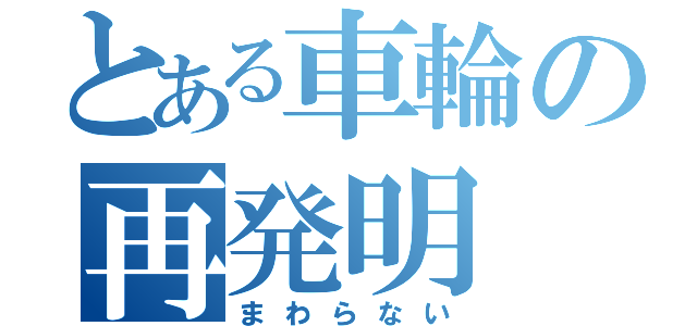 とある車輪の再発明（まわらない）