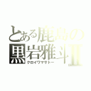 とある鹿島の黒岩雅斗Ⅱ（クロイワマサトー）