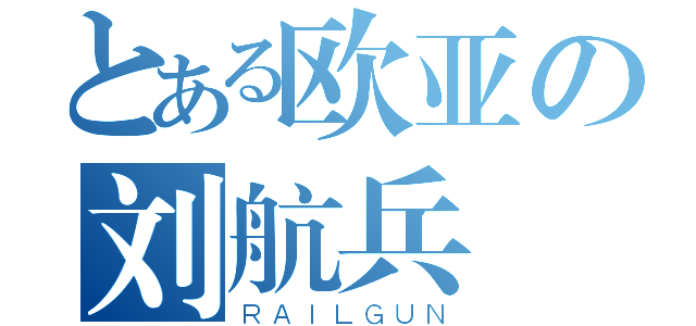 とある欧亚の刘航兵（ＲＡＩＬＧＵＮ）