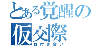 とある覚醒の仮交際（お付き合い）