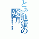 とある地獄の殘月（獨舞在絕望裏）