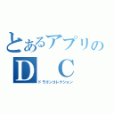 とあるアプリのＤ　Ｃ（ドラゴンコレクション）