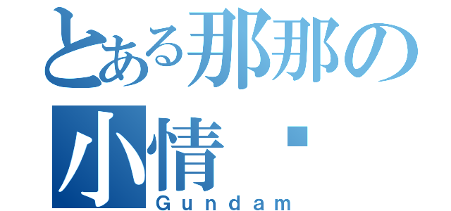 とある那那の小情调（Ｇｕｎｄａｍ）