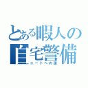 とある暇人の自宅警備（ニートへの道）