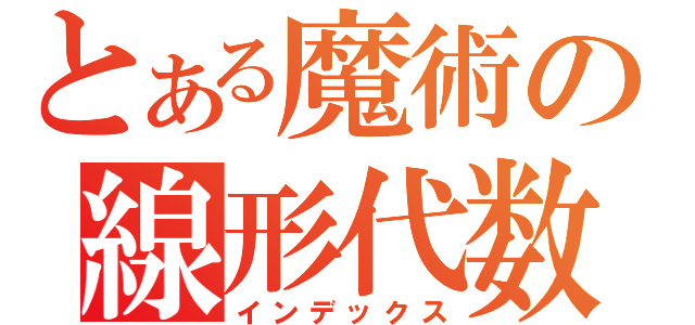 とある魔術の線形代数（インデックス）