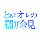 とあるオレの謝罪会見（ラストスパート）