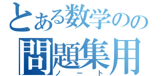 とある数学のの問題集用（ノート）