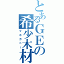 とあるＧＥの希少木材（マホガニー）