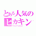 とある人気のヒカキン（ＹｏｕＴｕｂｅｒ）