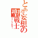 とある妄想の聖戦士（ファントムキラー）